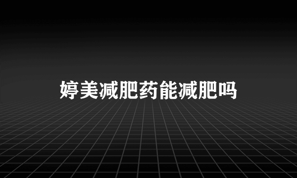 婷美减肥药能减肥吗