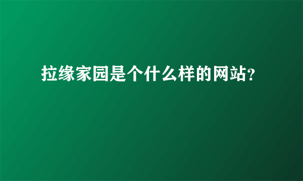 拉缘家园是个什么样的网站？