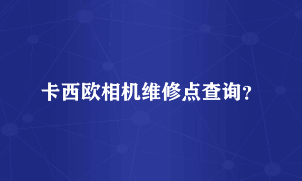 卡西欧相机维修点查询？