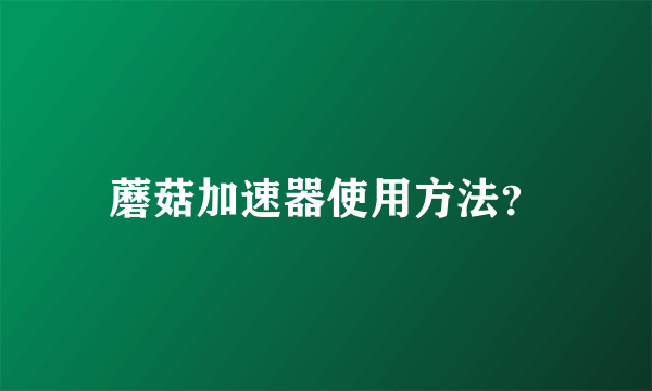 蘑菇加速器使用方法？