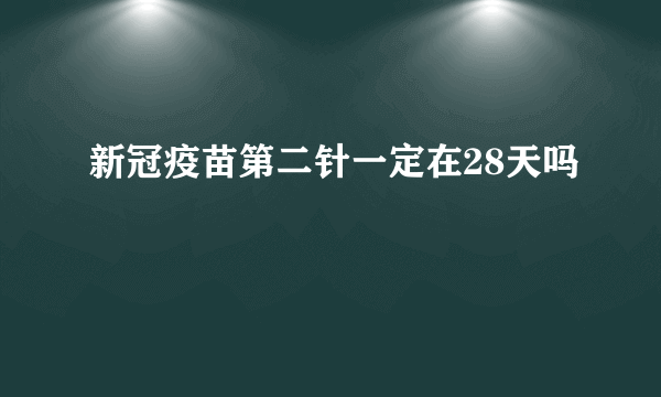 新冠疫苗第二针一定在28天吗
