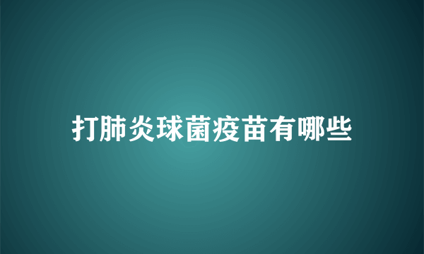 打肺炎球菌疫苗有哪些