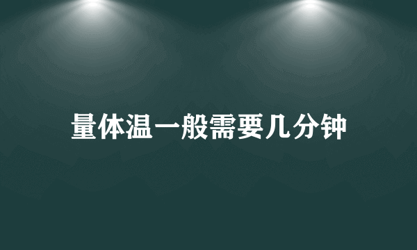 量体温一般需要几分钟