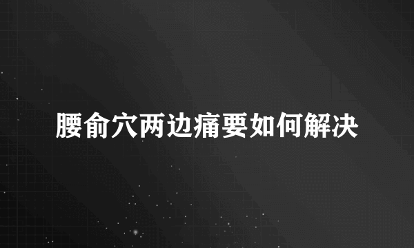 腰俞穴两边痛要如何解决