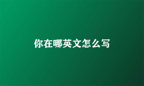 你在哪英文怎么写