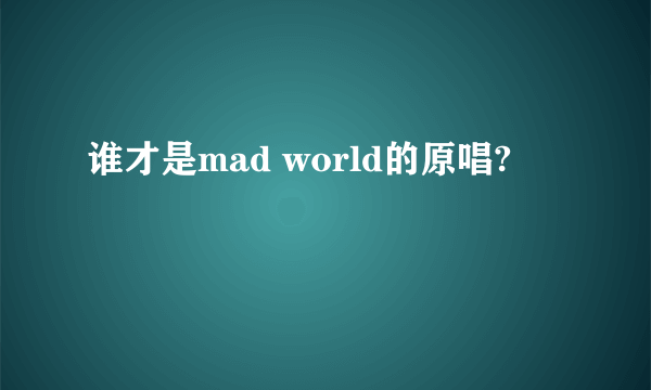 谁才是mad world的原唱?