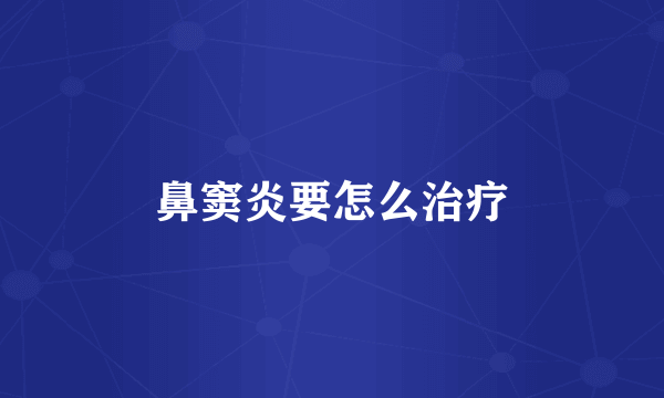 鼻窦炎要怎么治疗