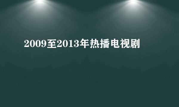 2009至2013年热播电视剧