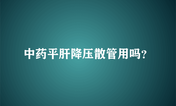 中药平肝降压散管用吗？