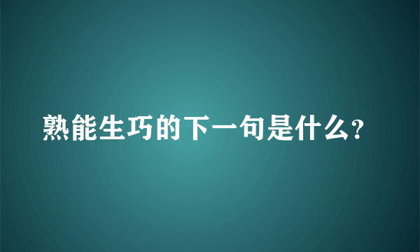 熟能生巧的下一句是什么？