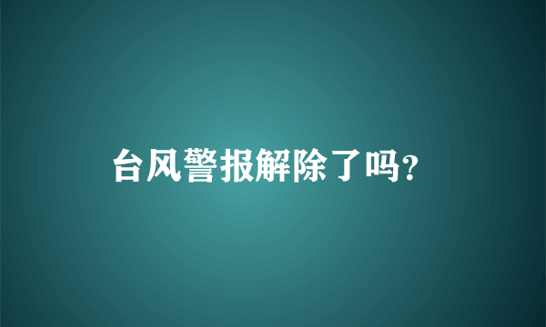 台风警报解除了吗？