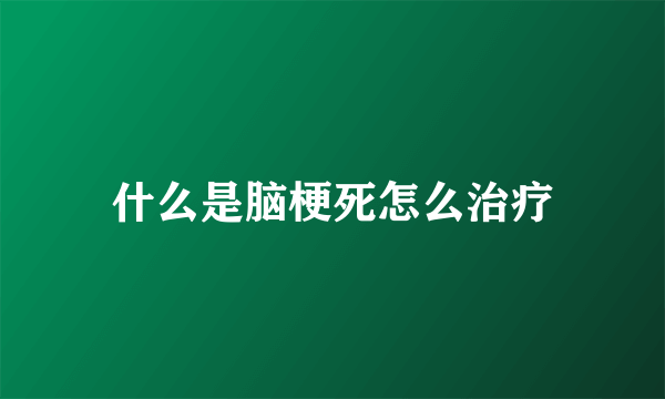 什么是脑梗死怎么治疗