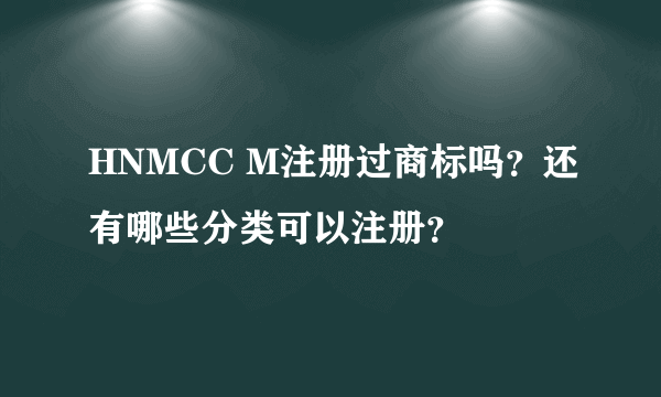 HNMCC M注册过商标吗？还有哪些分类可以注册？