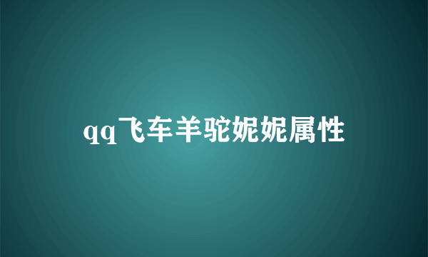 qq飞车羊驼妮妮属性