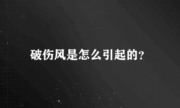 破伤风是怎么引起的？