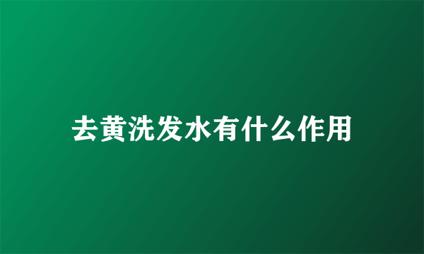 去黄洗发水有什么作用