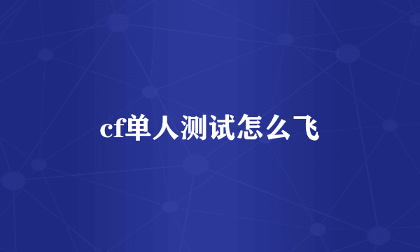 cf单人测试怎么飞