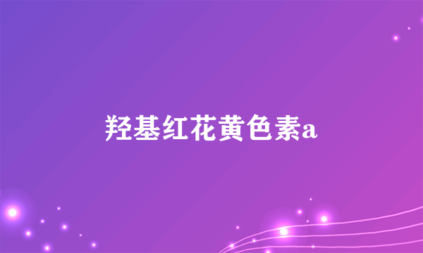 羟基红花黄色素a