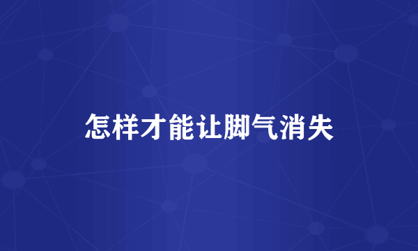 怎样才能让脚气消失