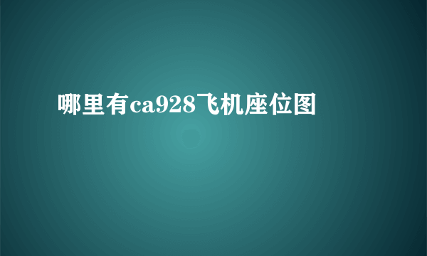 哪里有ca928飞机座位图