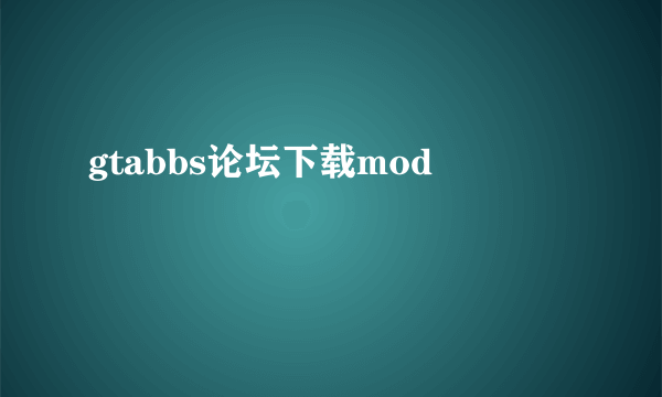 gtabbs论坛下载mod