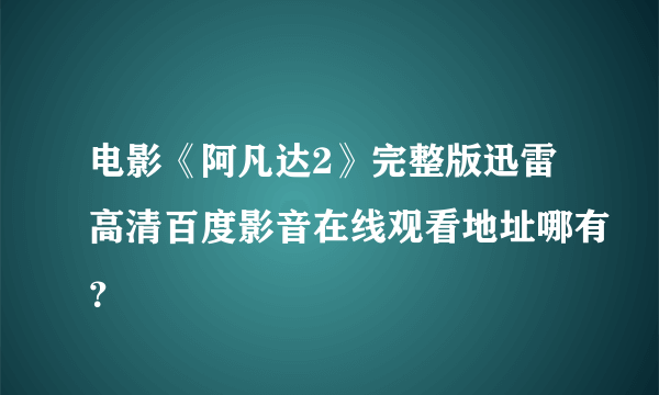 电影《阿凡达2》完整版迅雷高清百度影音在线观看地址哪有？