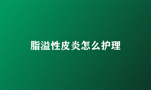 脂溢性皮炎怎么护理