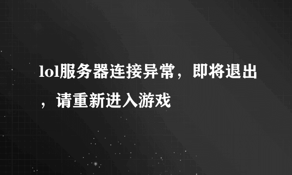 lol服务器连接异常，即将退出，请重新进入游戏