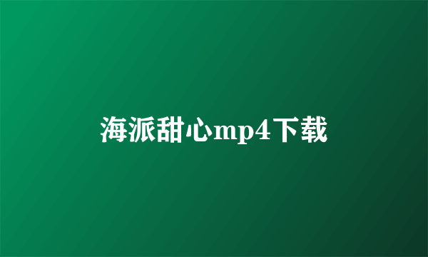 海派甜心mp4下载
