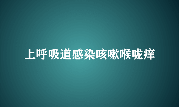 上呼吸道感染咳嗽喉咙痒