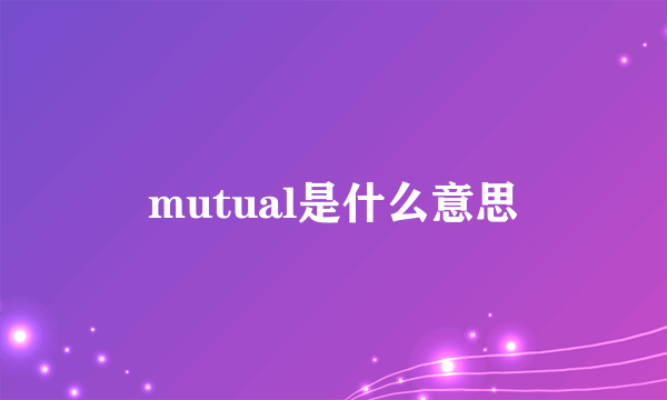 mutual是什么意思