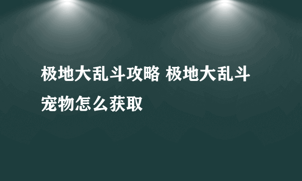 极地大乱斗攻略 极地大乱斗宠物怎么获取