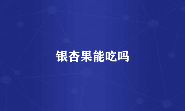 银杏果能吃吗