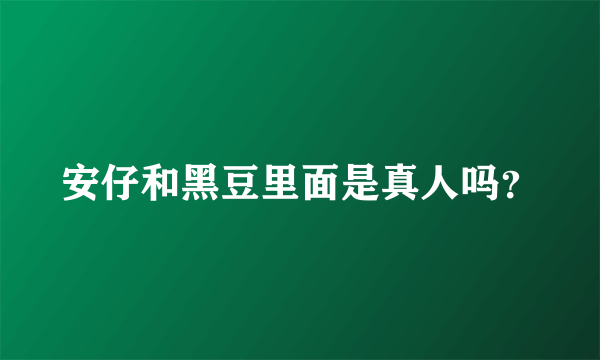安仔和黑豆里面是真人吗？