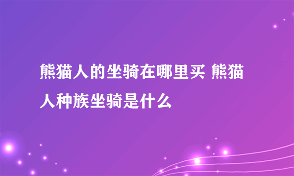 熊猫人的坐骑在哪里买 熊猫人种族坐骑是什么