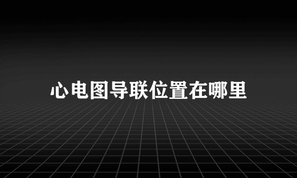 心电图导联位置在哪里