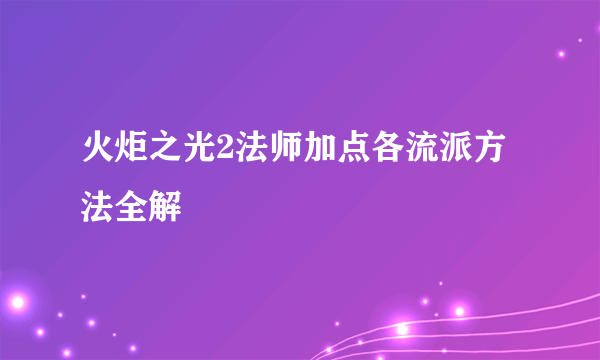 火炬之光2法师加点各流派方法全解