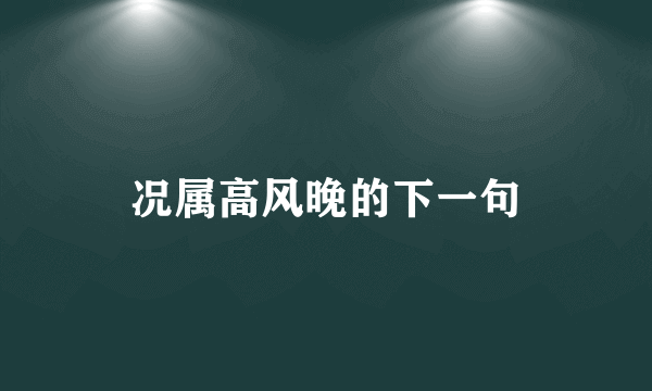 况属高风晚的下一句
