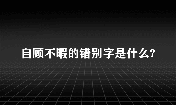 自顾不暇的错别字是什么?