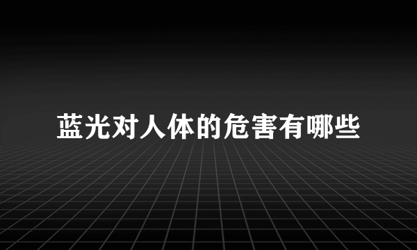 蓝光对人体的危害有哪些
