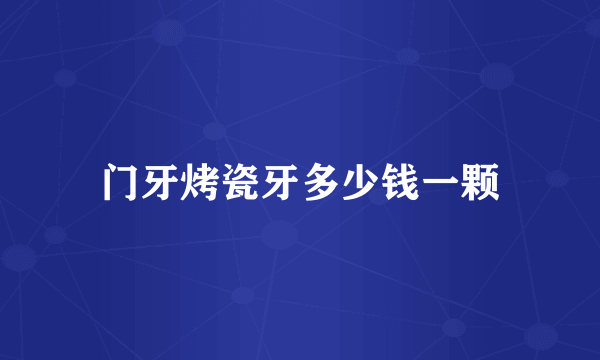 门牙烤瓷牙多少钱一颗