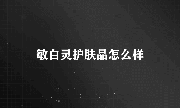 敏白灵护肤品怎么样
