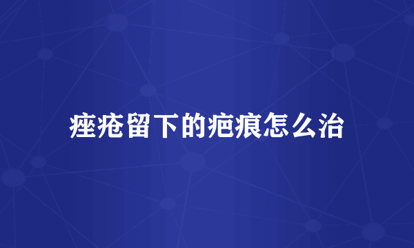 痤疮留下的疤痕怎么治