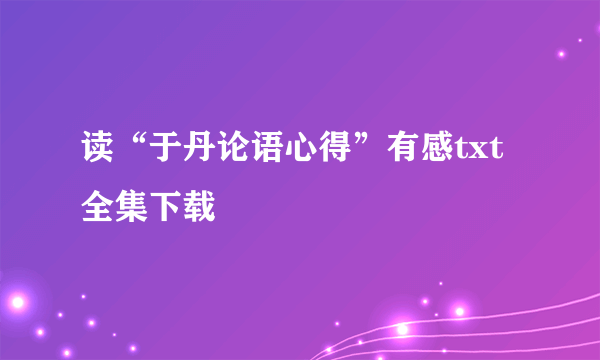 读“于丹论语心得”有感txt全集下载