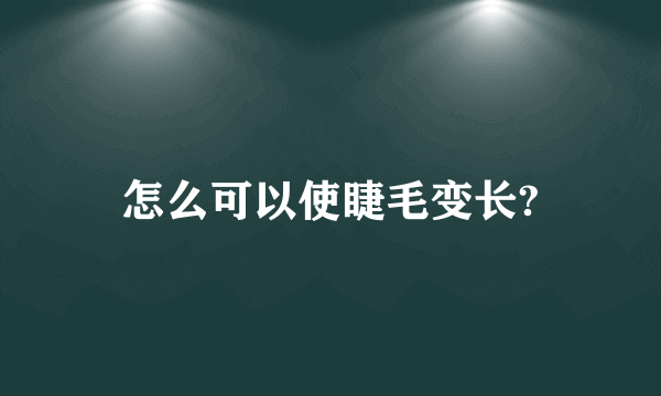 怎么可以使睫毛变长?