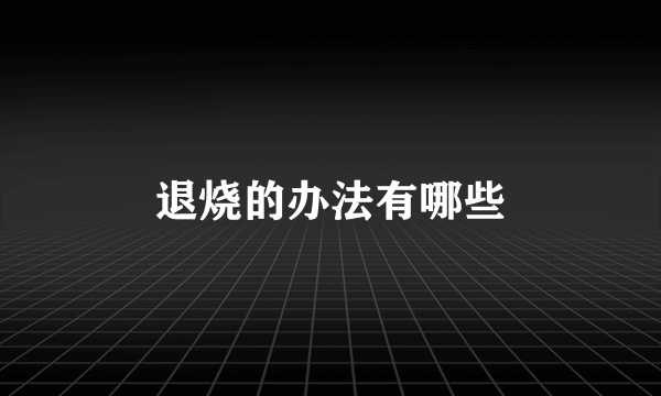 退烧的办法有哪些