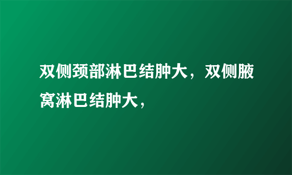 双侧颈部淋巴结肿大，双侧腋窝淋巴结肿大，