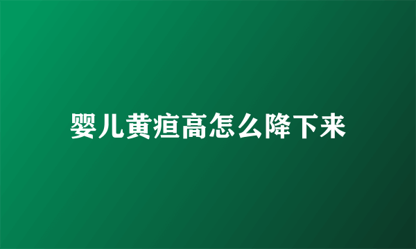 婴儿黄疸高怎么降下来