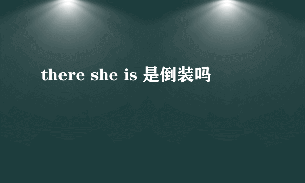 there she is 是倒装吗