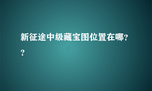 新征途中级藏宝图位置在哪？？